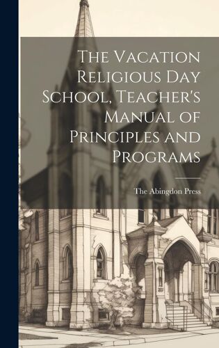 The Vacation Religious Day School, Teacher's Manual Of Principles And Programs