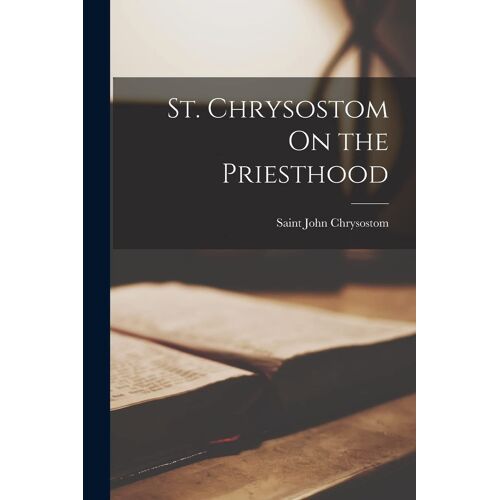 St. Chrysostom On The Priesthood