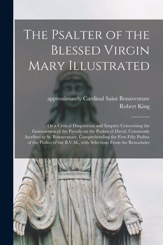 The Psalter Of The Blessed Virgin Mary Illustrated: Or A Critical Disquisition And Enquiry Concerning The Genuineness Of The Parody On The Psalms Of D
