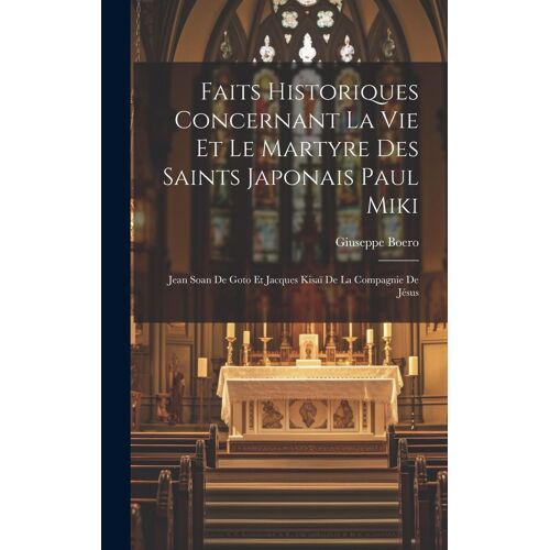 Faits Historiques Concernant La Vie Et Le Martyre Des Saints Japonais Paul Miki: Jean Soan De Goto Et Jacques Kisaï De La Compagnie De Jésus