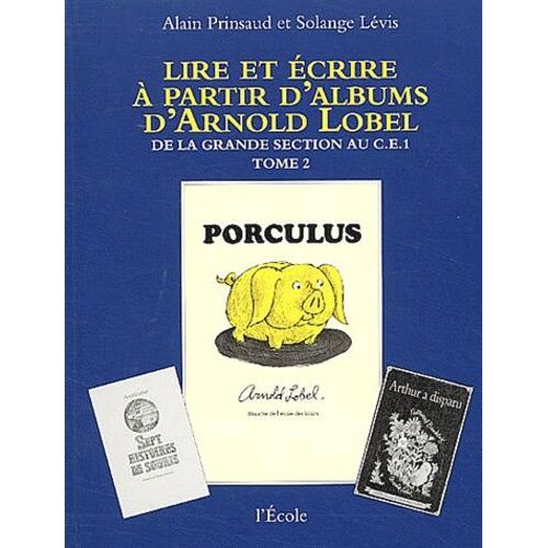Lire Et Écrire À Partir D'albums D'arnold Lobel - Tome 2, De La Grande Section Au Ce1, Porculus/Isabelle