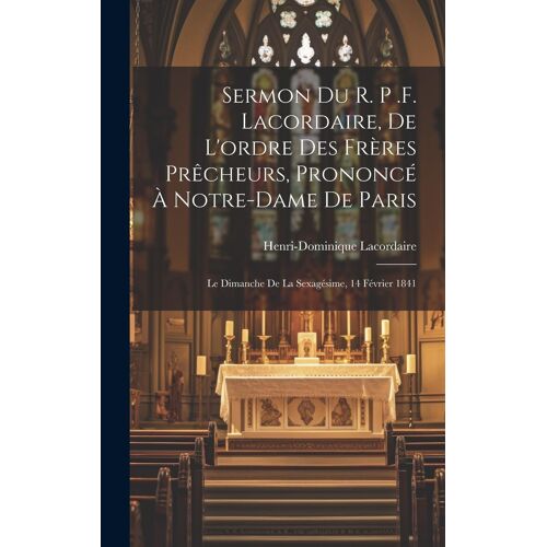 Sermon Du R. P .F. Lacordaire, De L'ordre Des Frères Prêcheurs, Prononcé À Notre-Dame De Paris
