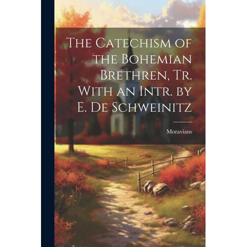 The Catechism Of The Bohemian Brethren, Tr. With An Intr. By E. De Schweinitz