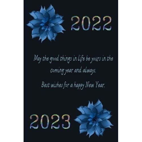 May The Good Things In Life Be Yours In The Coming Year And Always. Best Wishes For A Happy New Year.: A New Year Notebook / Perfect For Party , School Notes, Gifts, Diary, Creative Writing