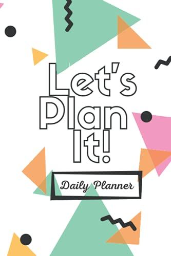 Let's Plan It!: Daily Planner! Get Organized And Plan Your Day With This Undated Daily Planner! 6x9 And 100 Pages.