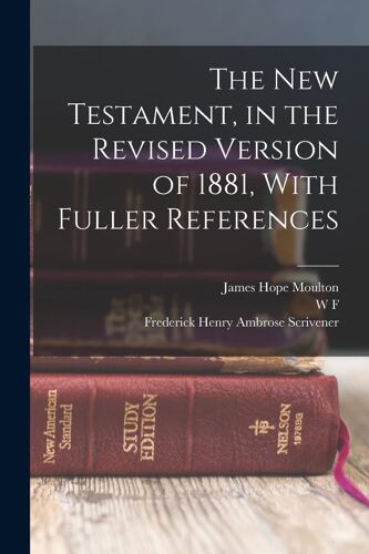 The New Testament, In The Revised Version Of 1881, With Fuller References