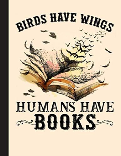 Birds Have Wings Humans Have Books Notebook: Gifts For Book Lovers / Reading Notebook [ Softback * Large (8.5" X 11") * 110 Pages & More... ]