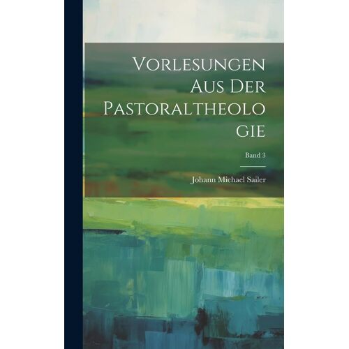 Vorlesungen Aus Der Pastoraltheologie; Band 3