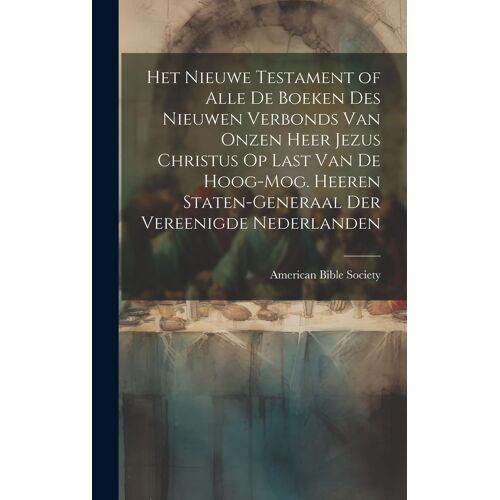 Het Nieuwe Testament Of Alle De Boeken Des Nieuwen Verbonds Van Onzen Heer Jezus Christus Op Last Van De Hoog-Mog. Heeren Staten-Generaal Der Vereenig