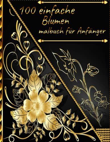 100 Einfache Blumen Malbuch Für Anfänger: Ein Erwachsenen-Rosenblumen-Malbuch Mit Natur-Rosenblumen-Designs Zum Stressabbau Und Zur Entspannung