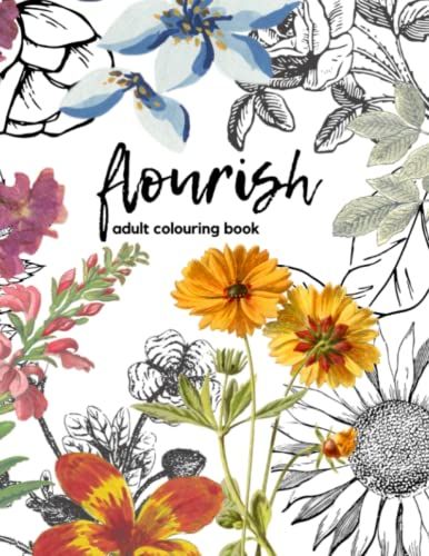 Flourish Adult Colouring Book:: Stunning Flower Designs And Botanical Floral Prints | 50 Designs Of Relaxing Plants And Nature To Colour