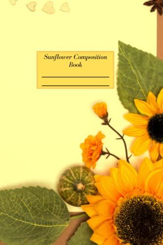 Sunflower Composition Book: Cute Composition Notebook For Sunflower Lovers, Kids, Teens, Adults, Lined Paper 6 X 9 120 Pages