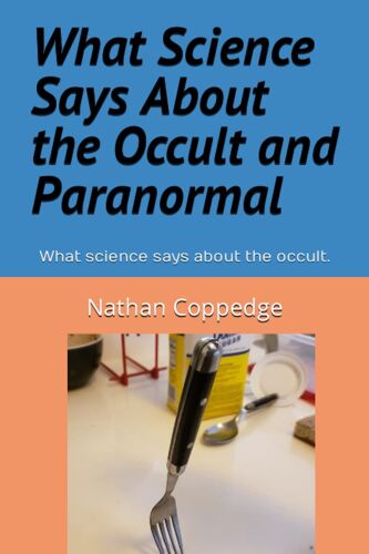 What Science Says About The Occult And Paranormal: What Science Says About The Occult.