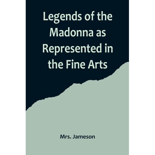 Legends Of The Madonna As Represented In The Fine Arts