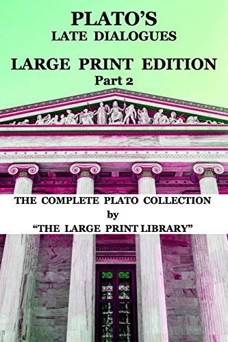 Plato's Late Dialogues - Large Print Edition - Part 2 - The Complete Plato Collection: (Translated)