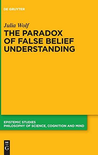 The Paradox Of False Belief Understanding: The Role Of Cognitive And Situational Factors For The Development Of Social Cognition: 50 (Epistemic Studies, 50)
