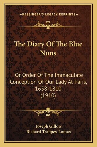 The Diary Of The Blue Nuns: Or Order Of The Immaculate Conception Of Our Lady At Paris, 1658-1810 (1910)