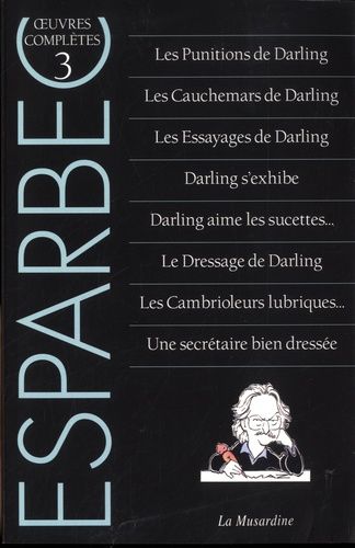 Oeuvres Complètes D'esparbec - Tome 3, Les Punitions De Darling - Les Cauchemars De Darling - Les Essayages De Darling - Darling S'exhibe - Darling Aime Les Sucettes - Les Cambrioleurs...
