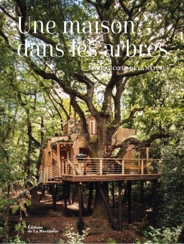 Une Maison Dans Les Arbres - Vivre Au Coeur De La Nature