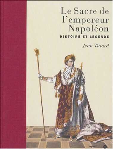 Le Sacre De L'empereur Napoléon: Histoire Et Légende