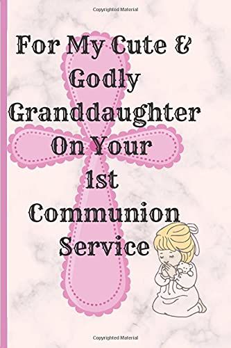 For My Cute & Godly Grand Daughter On Your 1st Communion Service: Holy Communion Gift For Grand Daughter, First Communion Journal. Communion Present For Catholic Baby Girl