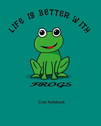 Life Is Better With Frogs Cute Notebook: For School & Play - Girls, Boys, Kids. 8x10 (Frog Lovers)