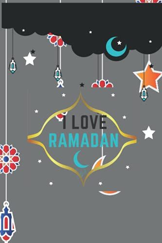 I Love Ramadan: Notebook Ramadan, Eid Mubarak Islamic Ramadan, Journal 6 X 9, 120 Page Blank Lined Paperback Journal/Composition /Diary.