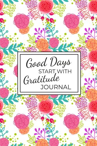 Good Days Start With Gratitude Journal: 52-Week Inspirational Guide With Prompts | Personal Prompts & Inspirational Quotes | Gratitude And Happiness Journal For Women