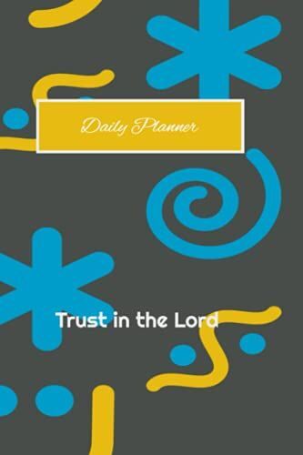 Trust In The Lord: Daily Planner Log Book For Christians To Track Moods, To-Do's, Meals, And Enthusiasm