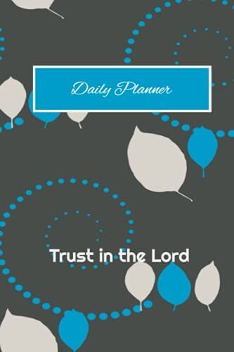 Trust In The Lord: Daily Planner Log Book For Christians To Track Moods, To-Do's, Meals, And Enthusiasm