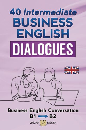 40 Intermediate Business English Dialogues: Business English Conversation, English At Work - B1, B2