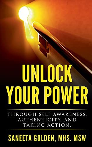 Unlock Your Power: Through Self Awareness, Authenticity And Taking Action