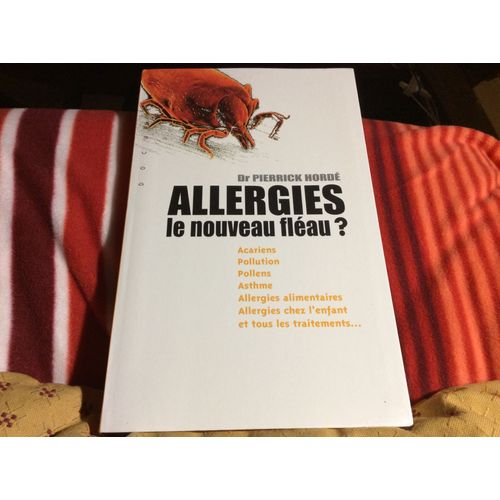 Allergies Le Nouveau Fléau ? Acariens. Pollution. Pollens. Asthme. Allergies Alimentaires. Allergies Chez L'enfant. Et Tous Les Traitements. 