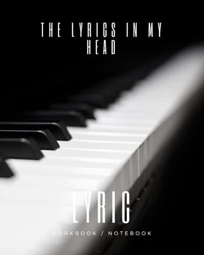 The Lyrics In My Head Lyric Workbook Notebook 8x10 Glossy Finish: 8 X 10 Black And White Piano Keys Cover Song With Structures Blank Lined Pages And Index. Music Journal For Songwriting