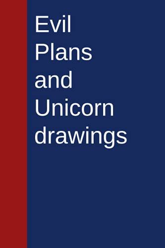 Evil Plans And Unicorn Drawings: Funny Gag Gift Notebook Journal For Family, Friends, Co-Workers, Women And Men, Notebook For Unicorn Lovers, 6×9 Inch Lined Paper, 100 Pages
