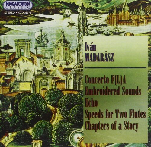 Ivan Madarasz: Concerto F(L)A - Embroidered Sounds - Echo - Speeds For Two Flutes - Chapters Of A Story