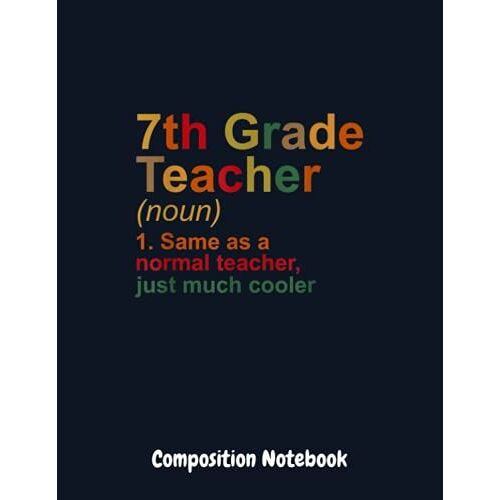 Composition Notebook: 7th Grade Teacher Definition Funny Back To School First Day: Half Graph Half Blank 4x4 Paper (Dual Design) | Elementary School ... Kids Students Girls, Women To Get Creative