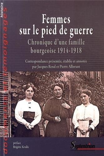 Femmes Sur Le Pied De Guerre - Chronique D'une Famille Bourgeoise 1914-1918