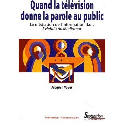 Quand La Télévision Donne La Parole Au Public - La Médiation De L'information Dans L'hebdo Du Médiateur