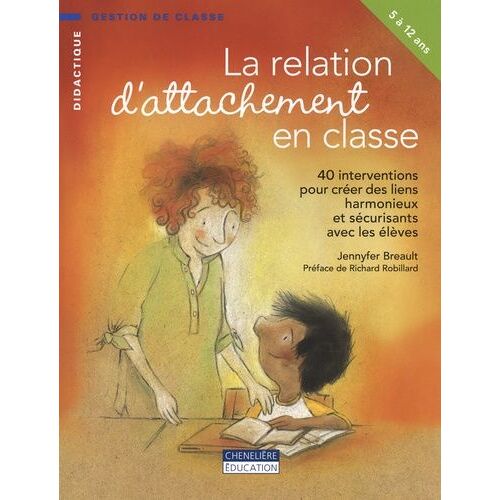 La Relation D'attachement En Classe - 40 Interventions Pour Créer Des Liens Harmonieux Et Sécurisants Avec Les Élèves