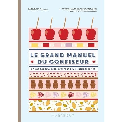 Le Grand Manuel Du Confiseur - Et Vos Gourmandises D'enfant Deviennent Réalité