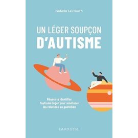 Un Léger Soupçon D'autisme - Réussir À Identifier L'autisme Léger Pour Améliorer Les Relations Au Quotidien