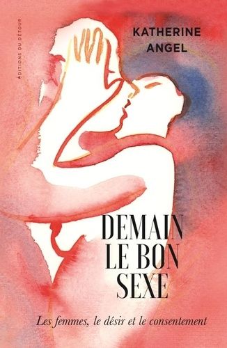 Demain Le Bon Sexe - Les Femmes, Le Désir Et Le Consentement