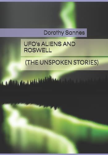 Ufo's, Aliens And Roswell : (The Unspoken Stories)