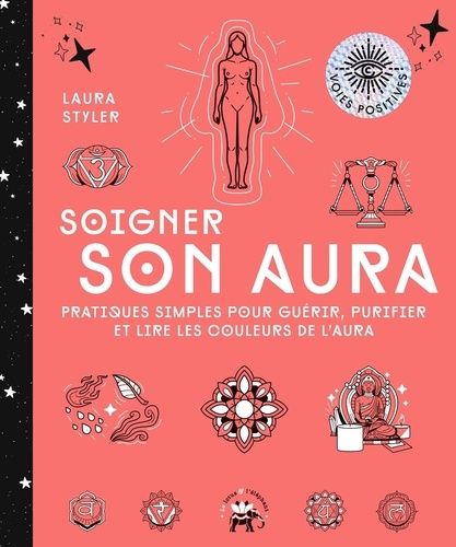 Soigner Son Aura - Pratiques Simples Pour Guérir, Purifier Et Lire Les Couleurs De L'aura