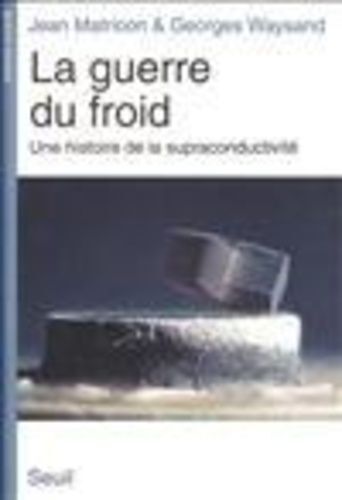 La Guerre Du Froid - Une Histoire De La Supraconductivité