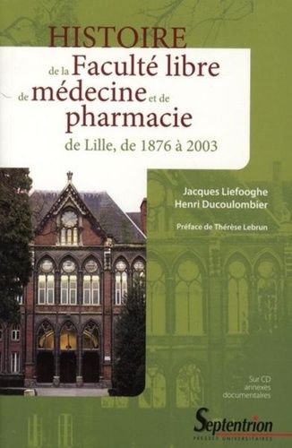 Histoire De La Faculté Libre De Médecine Et De Pharmacie De Lille De 1876 À 2003 - (1 Cd-Rom)