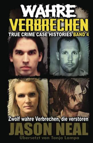 Wahre Verbrechen: Band 4 - (True Crime Case Histories): Zwölf Wahre Verbrechen, Die Verstören (German Edition) (Wahre Verbrechen (True Crime Case Histories))