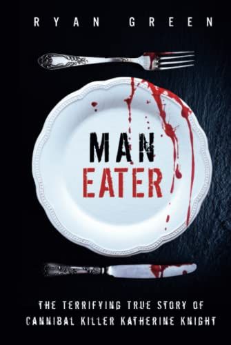 Man-Eater: The Terrifying True Story Of Cannibal Killer Katherine Knight