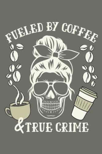 Fueled By Coffee & True Crime: College Ruled Journal For Writing, Lined Paper Notebook 6 X 9 Inches - 120 Pages, Trendy Notebooks For Journaling, Note ... And Planning, Notebook To Write In With Lines